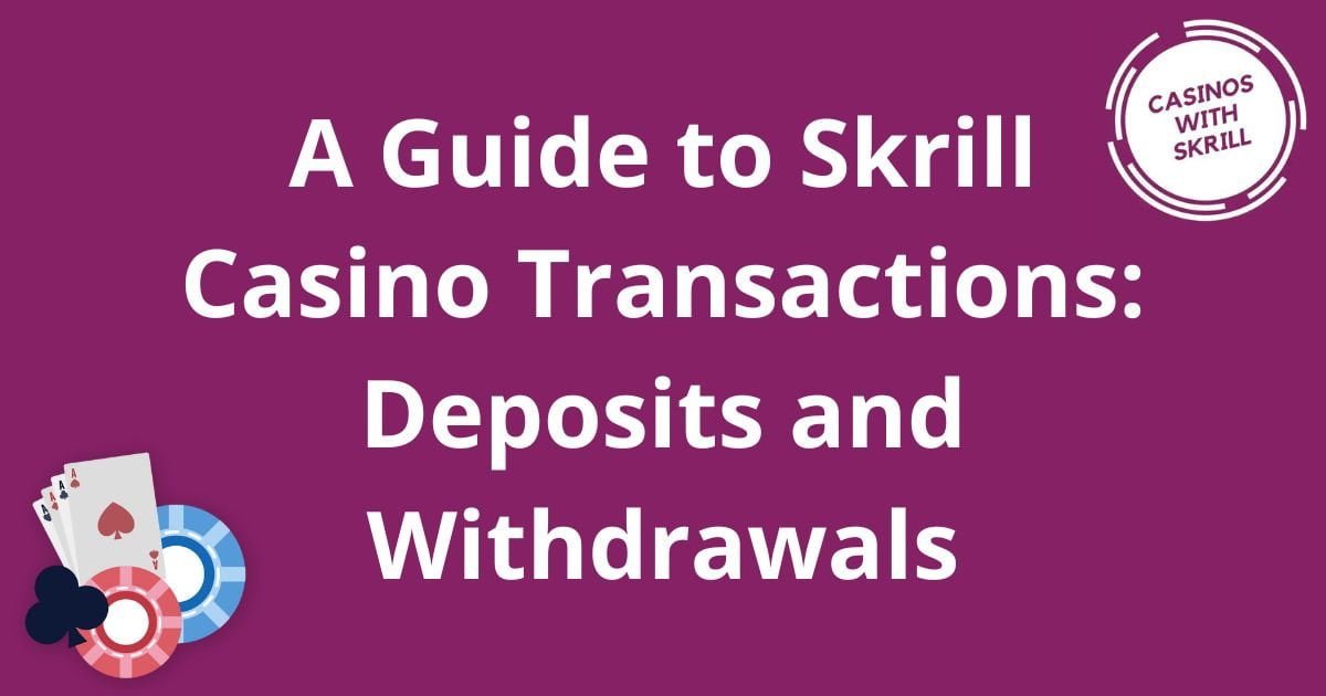 A Guide to Skrill Casino Transactions: Deposits and Withdrawals
