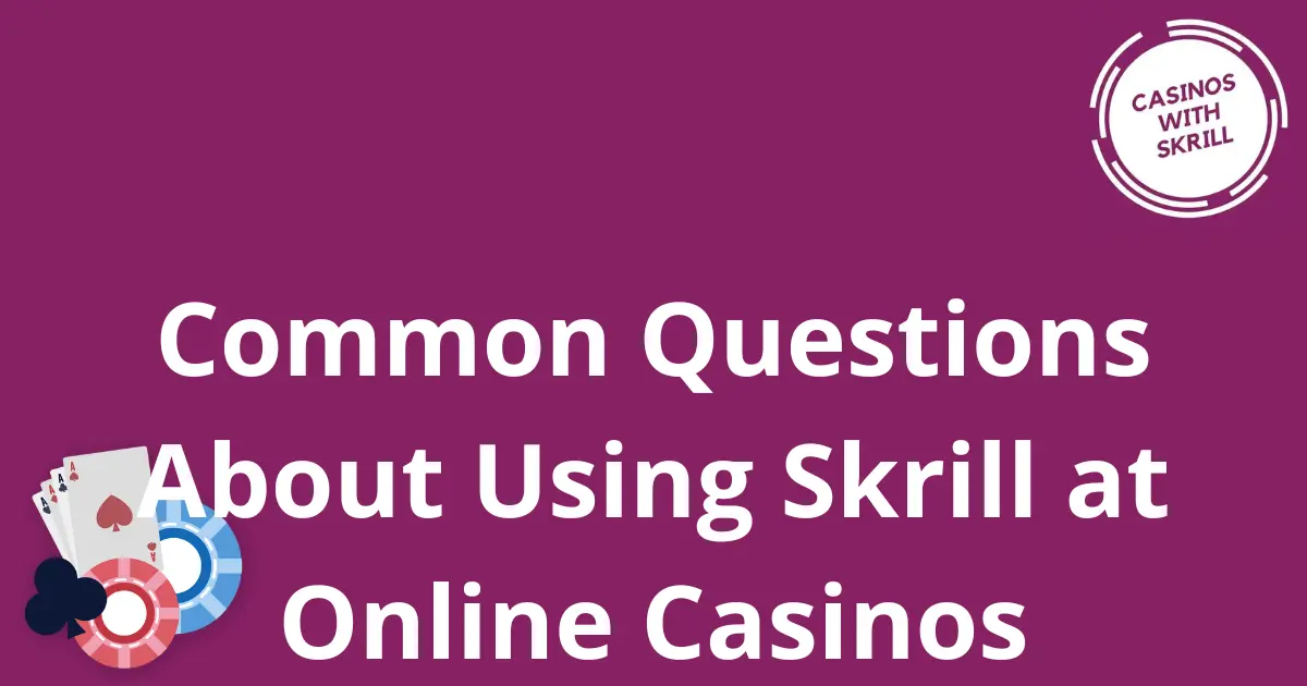 Common Questions About Using Skrill at Online Casinos