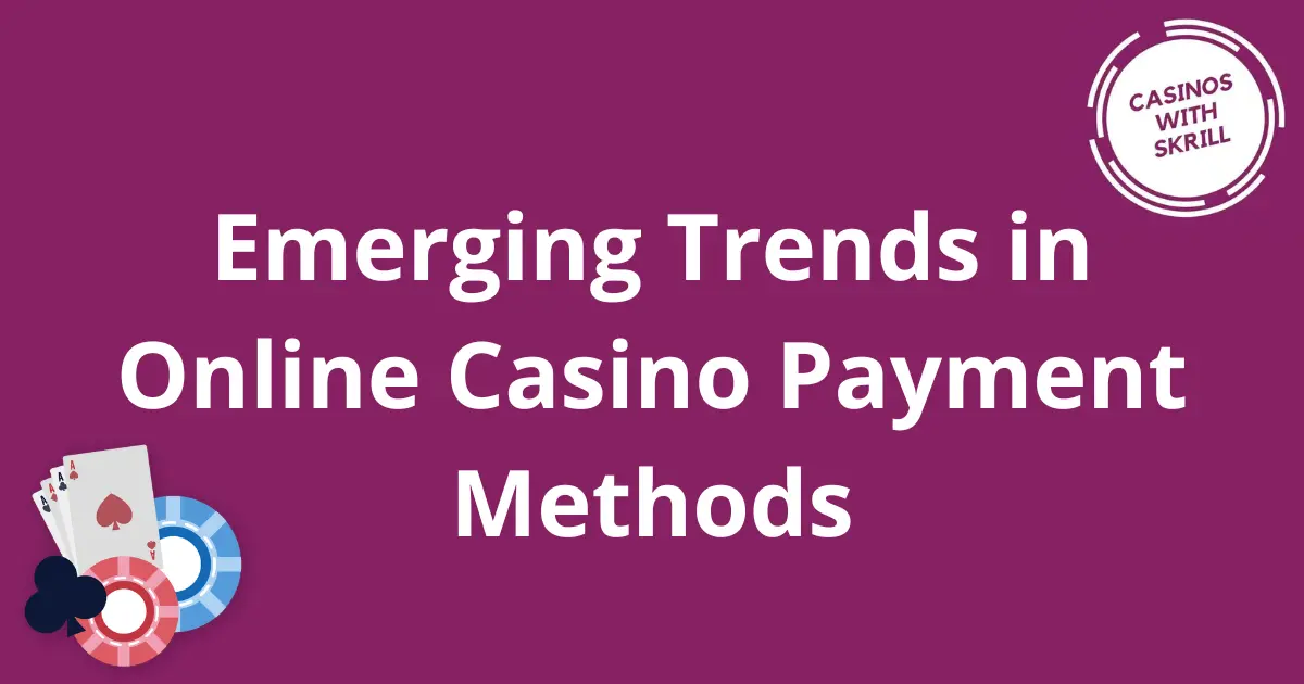 Emerging Trends in Online Casino Payment Methods